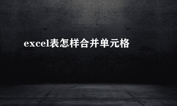 excel表怎样合并单元格