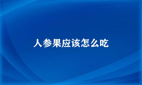 人参果应该怎么吃