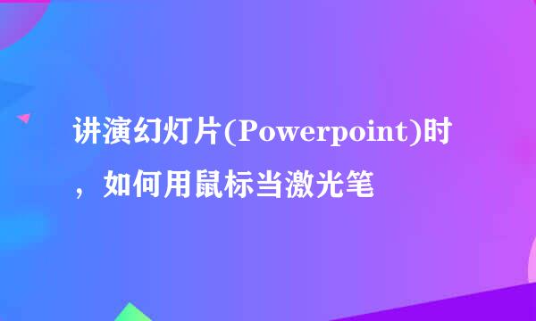 讲演幻灯片(Powerpoint)时，如何用鼠标当激光笔