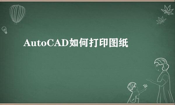 AutoCAD如何打印图纸