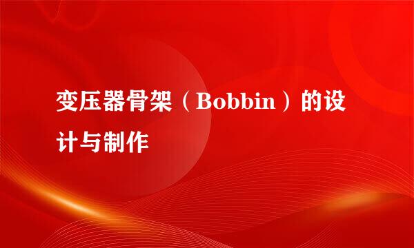 变压器骨架（Bobbin）的设计与制作
