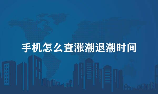 手机怎么查涨潮退潮时间