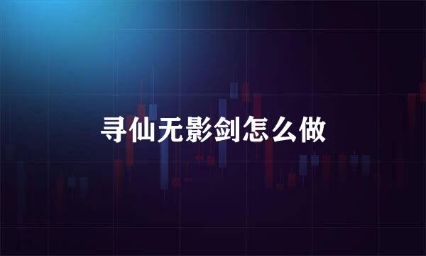 寻仙无影剑怎么做