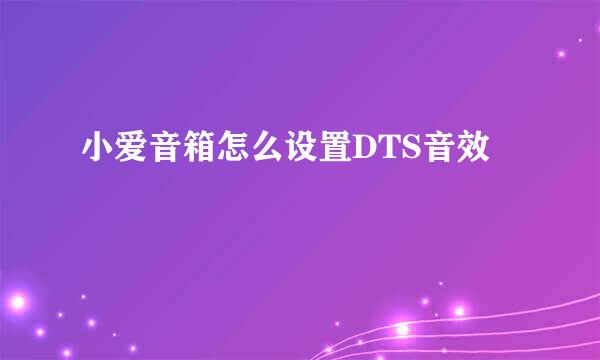 小爱音箱怎么设置DTS音效