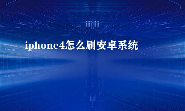 iphone4怎么刷安卓系统