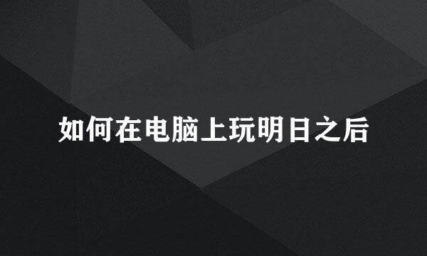 如何在电脑上玩明日之后