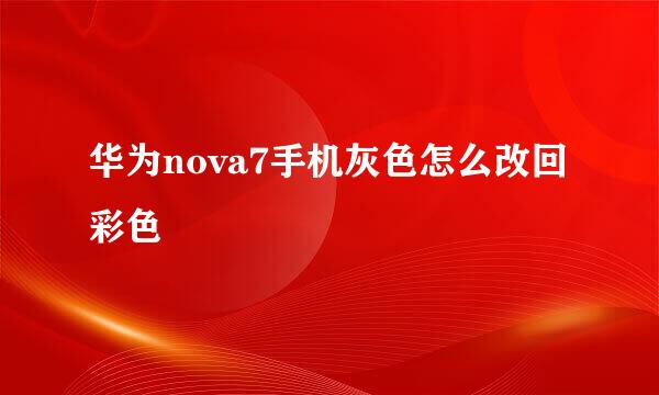 华为nova7手机灰色怎么改回彩色