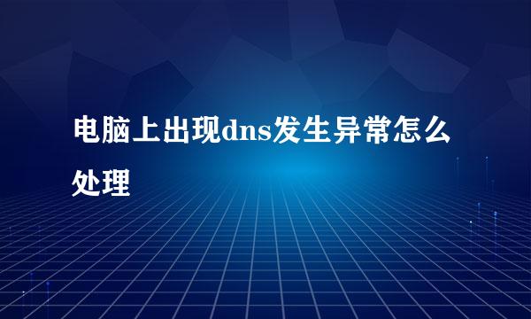 电脑上出现dns发生异常怎么处理