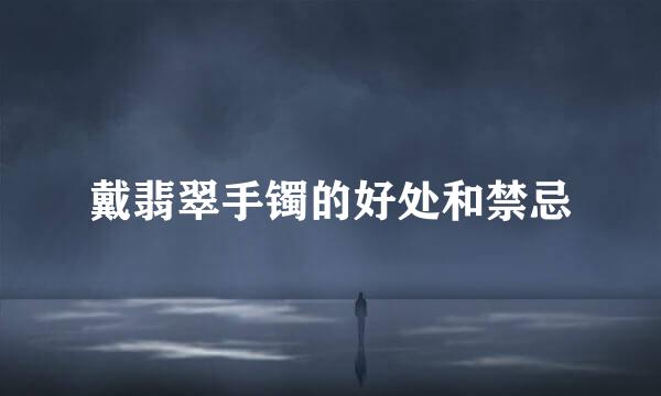 戴翡翠手镯的好处和禁忌