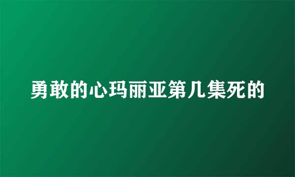 勇敢的心玛丽亚第几集死的