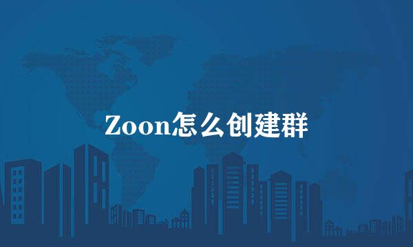 Zoon怎么创建群