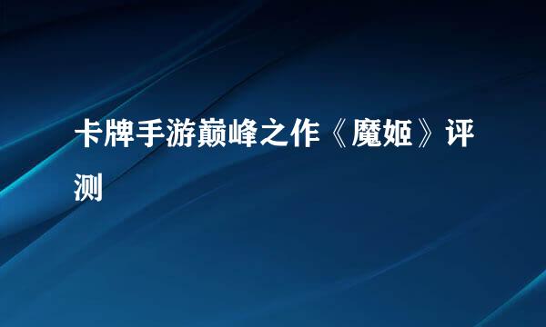 卡牌手游巅峰之作《魔姬》评测