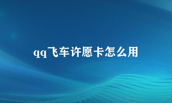 qq飞车许愿卡怎么用