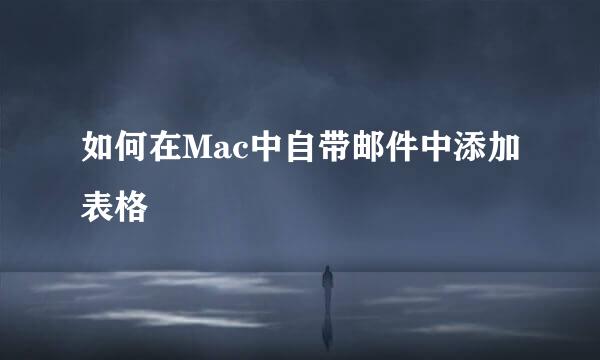 如何在Mac中自带邮件中添加表格