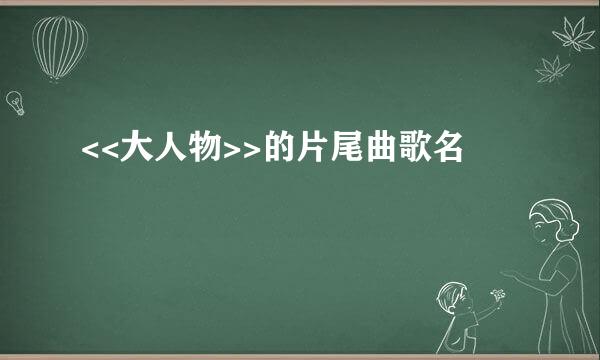 <<大人物>>的片尾曲歌名