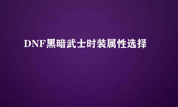 DNF黑暗武士时装属性选择
