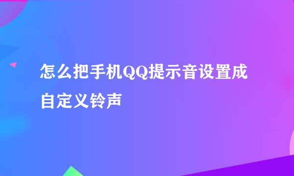 怎么把手机QQ提示音设置成自定义铃声
