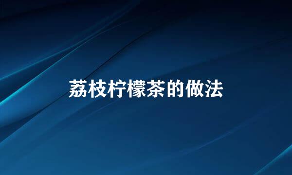 荔枝柠檬茶的做法