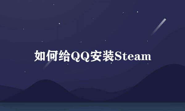 如何给QQ安装Steam
