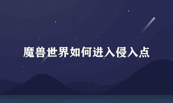 魔兽世界如何进入侵入点