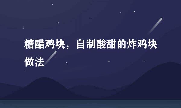 糖醋鸡块，自制酸甜的炸鸡块做法