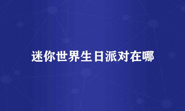 迷你世界生日派对在哪