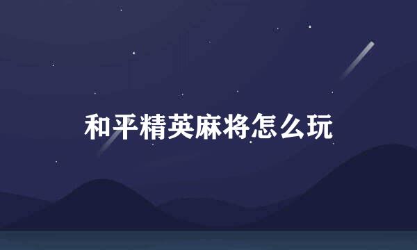 和平精英麻将怎么玩