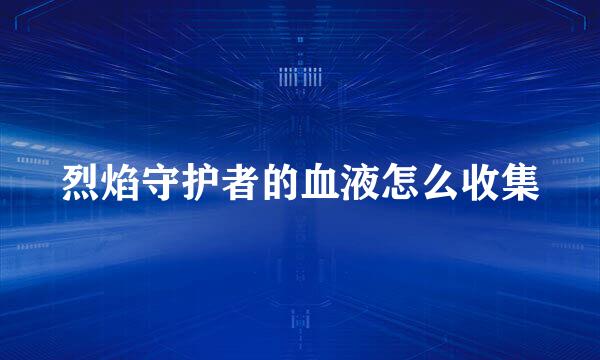 烈焰守护者的血液怎么收集