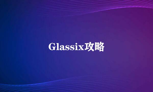 Glassix攻略
