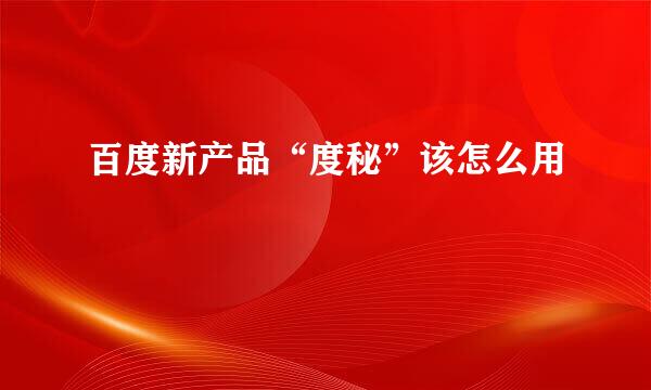 百度新产品“度秘”该怎么用