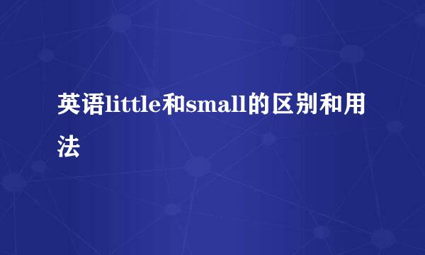 英语little和small的区别和用法