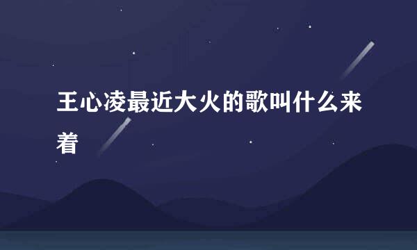 王心凌最近大火的歌叫什么来着