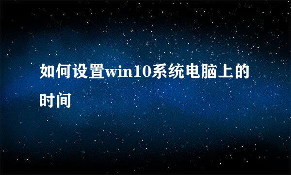 如何设置win10系统电脑上的时间