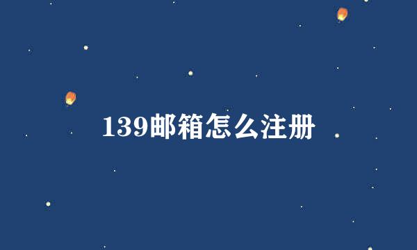 139邮箱怎么注册