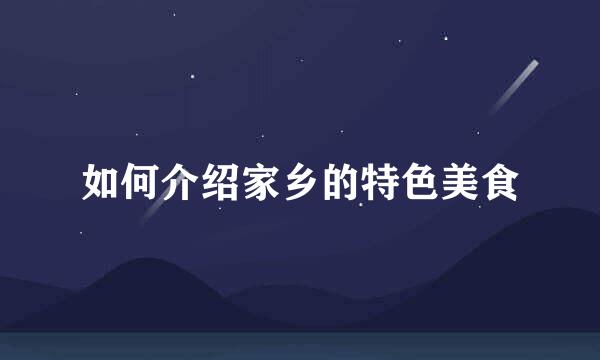 如何介绍家乡的特色美食