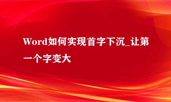 Word如何实现首字下沉_让第一个字变大