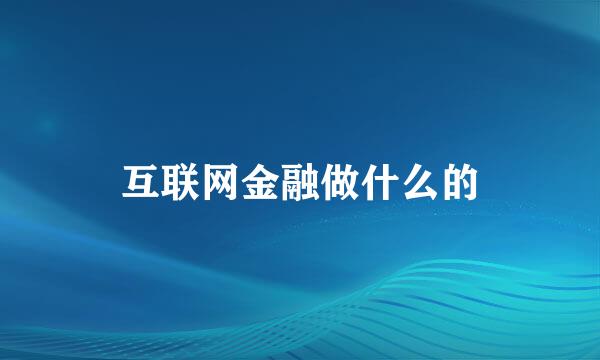 互联网金融做什么的