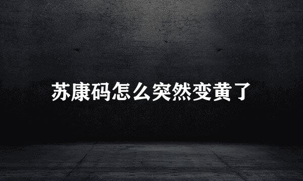 苏康码怎么突然变黄了