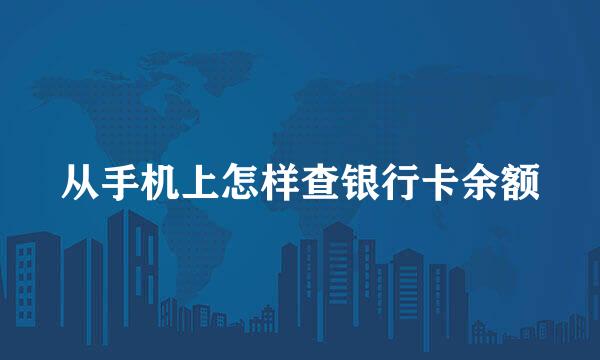 从手机上怎样查银行卡余额