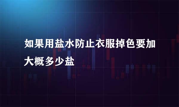 如果用盐水防止衣服掉色要加大概多少盐