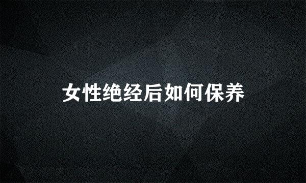 女性绝经后如何保养