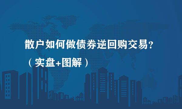 散户如何做债券逆回购交易？（实盘+图解）