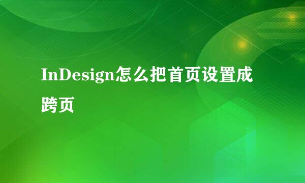 InDesign怎么把首页设置成跨页