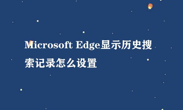 Microsoft Edge显示历史搜索记录怎么设置