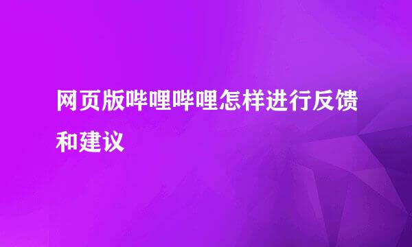 网页版哔哩哔哩怎样进行反馈和建议