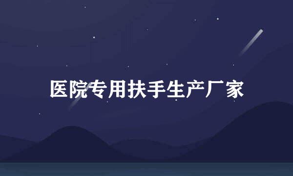 医院专用扶手生产厂家