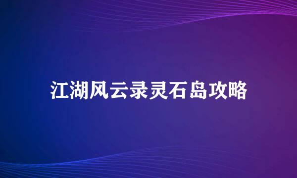 江湖风云录灵石岛攻略
