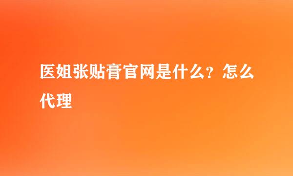 医姐张贴膏官网是什么？怎么代理