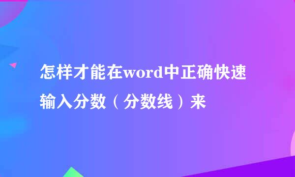 怎样才能在word中正确快速输入分数(分数线)来