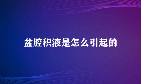 盆腔积液是怎么引起的
